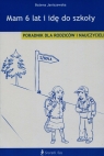 Mam 6 lat i idę do szkoły Poradnik dla rodziców i nauczycieli Janiszewska Bożena