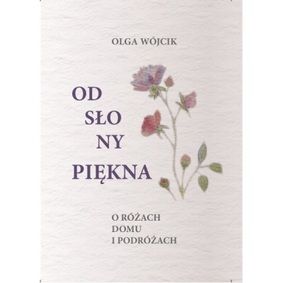 Odsłony piękna O różach domu i podróżach