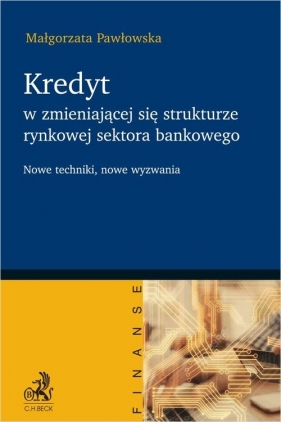 Kredyt w zmieniającej się strukturze rynkowej sektora bankowego - nowe techniki, nowe wyzwania - Małgorzata Pawłowska