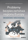 Problemy bezpieczeństwa regionu Europy Środkowo-Wschodniej Agnieszka Rogozińska