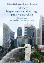 Dylematy bezpieczeństwa militarnego państw azjatyckich - Fijałkowski Łukasz, Jarząbek Jarosław