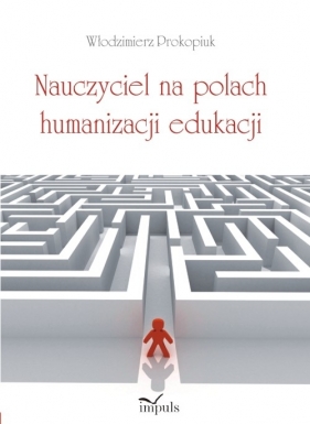 Nauczyciel na polach humanizacji edukacji - Prokopiuk Włodzimierz