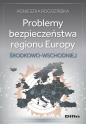 Problemy bezpieczeństwa regionu Europy Środkowo-Wschodniej - Agnieszka Rogozińska