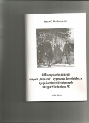 Odkłamywanie pamięci majora,,ŁUPASZKI''-Zygmunta Szendzielarza - Malinowski Jerzy C.