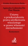 Ustawa o przekształceniu prawa użytkowania wieczystego w prawo własności Grabowska-Toś Agnieszka, Wancke Piotr