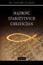Mądrość Starożytnych Chrześcijan - Edward Staniek