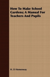 How To Make School Gardens; A Manual For Teachers And Pupils