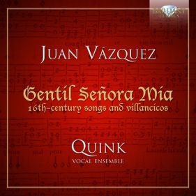 Vasqquez: Songs and villancicos: Gentil Senora Mia: 16th - century songs and villancicos - Quink Vocal Ensemble<br />