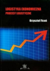 Logistyka ekonomiczna Procesy logistyczne - Ficoń Krzysztof