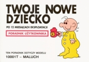TWOJE NOWE DZIECKO WYD.2006 PO 12 MIESIĄCACH EKSPLOATACJI PORADNIK UŻYTKOWNIKA