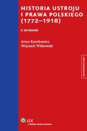 Historia ustroju i prawa polskiego (1772-1918) (Uszkodzona okładka) - Artur Korobowicz, Wojciech Witkowski