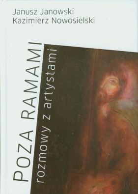 Poza ramami Rozmowy z artystami - Janowski Janusz, Nowosielski Kazimierz