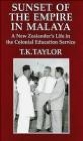 Sunset of the Empire in Malaya T.K. Taylor, T Taylor