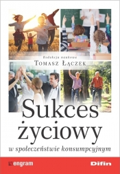 Sukces życiowy w społeczeństwie konsumpcyjnym - Łączek Tomasz (red.)