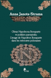 Obraz Napoleona Bonaparte w polskim pamiętniku - Anna Janota-Strama