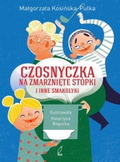 Czosnyczka na zmarznięte stópki i inne smakołyki - Małgorzata Kosińska-Pułka