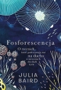 Fosforescencja. O rzeczach, które podtrzymują nas na duchu w mrocznych chwilach życia - Julia Baird