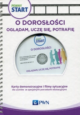 Pewny start O doroslości Oglądam uczę się potrafię Karty demonstracyjne i filmy sytuacyjne dla uczniów ze specjalnymi potrzebami edukacyjnymi