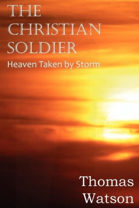 The Christian Soldier or Heaven Taken by Storm - Watson Thomas