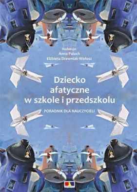 Dziecko afatyczne w szkole i przedszkolu - Anna Paluch, Elżbieta Drewniak-Wołosz