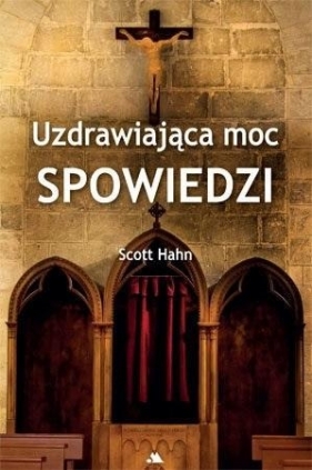 Uzdrawiająca moc spowiedzi - Scott Hahn