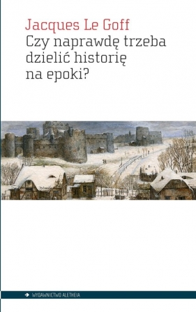 Czy naprawdę trzeba dzielić historię na epoki? - Jacques Le Goff, Jacques Le Goff