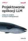 Projektowanie aplikacji LLM. Holistyczne podejście do dużych modeli Suhas Pai
