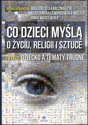 Co dzieci myślą o życiu, religii i sztuce - Aleksandra Lewando, Małgorzata Karczmarzyk