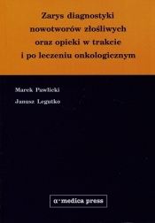 Zarys diagnostyki nowotworow złośliwych oraz opieki w trakcie i po leczeniu onkologicznym - Marek Pawlicki