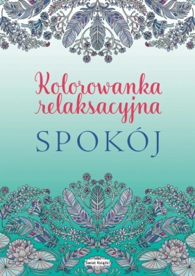 Spokój. Kolorowanka relaksacyjna - Opracowanie zbiorowe
