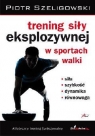 Trening siły eksplozywnej w sportach walki Piotr Szeligowski