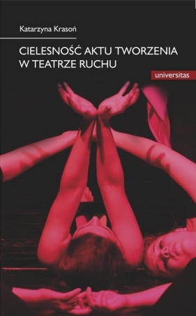 Cielesność aktu tworzenia w teatrze ruchu - Krasoń Katarzyna<br />