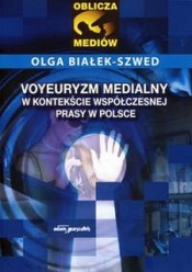 Voyeuryzm medialny w kontekście współczesnej prasy w Polsce - Białek-Szwed Olga