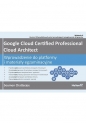 Google Cloud Certified Professional Cloud Architect. Wprowadzenie do platformy i materiały egzaminacyjne - Soumen Chatterjee