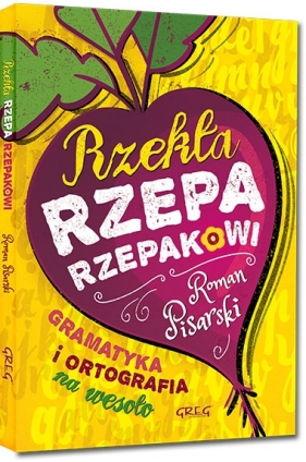 Rzekła rzepa rzepakowi. Gramatyka i ortografia na wesoło (Uszkodzona okładka) - Roman Pisarski