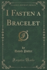 I Fasten a Bracelet (Classic Reprint) Potter David