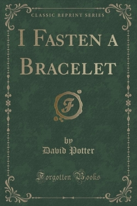 I Fasten a Bracelet (Classic Reprint) - Potter David