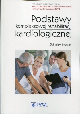 Podstawy kompleksowej rehabilitacji kardiologicznej - Zbigniew T. Nowak