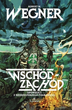 Opowieści z meekhańskiego pogranicza. Tom 2. Wschód-Zachód - Robert M. Wegner