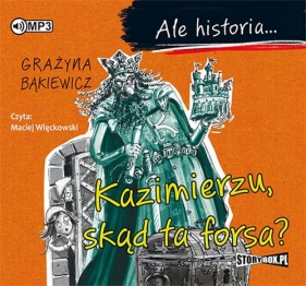 Ale historia... Kazimierzu, skąd ta forsa? (Audiobook) - Grażyna Bąkiewicz