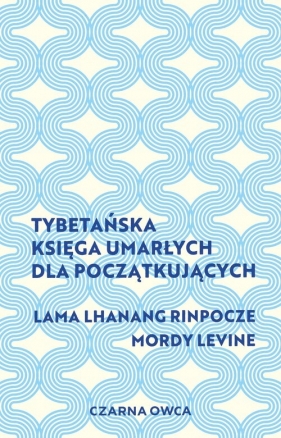 Tybetańska Księga Umarłych dla początkujących - Lama Lhanang Rinpoche, Levine Mordy