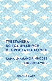Tybetańska Księga Umarłych dla początkujących - Lama Lhanang Rinpoche, Levine Mordy