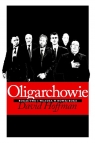 Oligarchowie Bogactwo i władza w Nowej Rosji David E. Hoffman