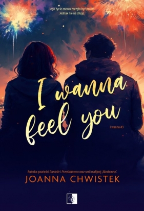 I wanna. I Wanna Feel You. Tom 3 - Joanna Chwistek