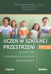 Uczeń w szkolnej przestrzeni uczenia się i wyrównywania szans edukacyjnych. Tom 1 - Cęcelek Grażyna redakcja naukowa, Elżbieta Stokowska-Zagdan, Elżbieta Woźnicka