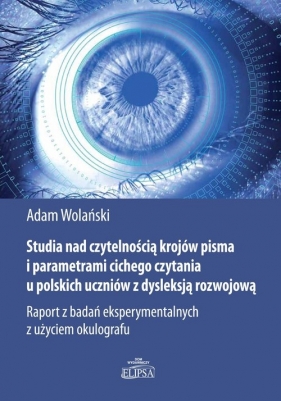 Studia nad czytelnością krojów pisma i parametrami cichego czytania u polskich uczniów z dysleksją - Wolański Adam