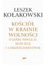 Kościół w krainie wolności O Janie Pawle II Kościele i chrześcijaństwie Kołakowski Leszek