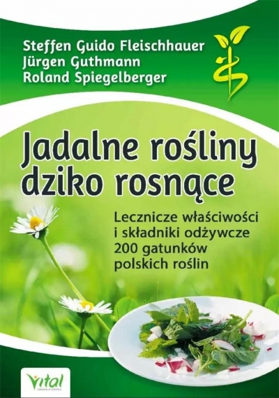 Jadalne rośliny dziko rosnące. Lecznicze właściwości i składniki odżywcze 200 gatunków polskich roślin (wyd. 2020) (Uszkodzona okładka)
