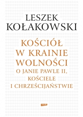 Kościół w krainie wolności O Janie Pawle II Kościele i chrześcijaństwie - Kołakowski Leszek<br />