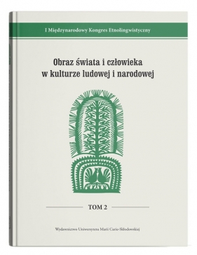 I Międzynarodowy Kongres Etnolingwistyczny t. 2: Obraz świata i człowieka w kulturze ludowej i narod